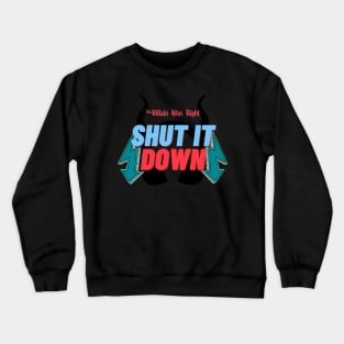 Shut it Down - Villain Was Right Crewneck Sweatshirt